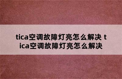 tica空调故障灯亮怎么解决 tica空调故障灯亮怎么解决